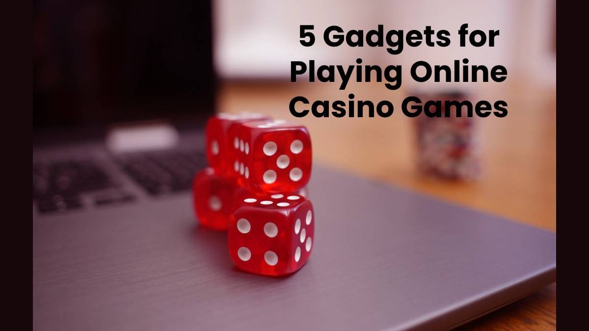 5 Gadgets for Playing Online Casino Games