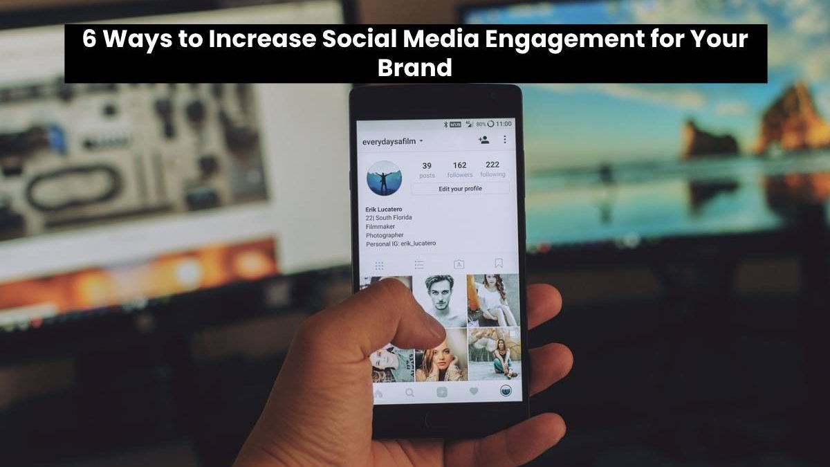 6 Ways to Increase Social Media Engagement for Your Brand