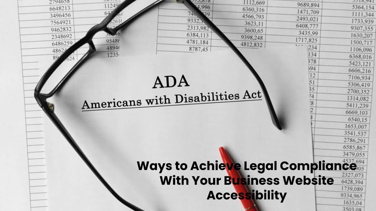 The Ways to Achieve Legal Compliance With Your Business Website Accessibility