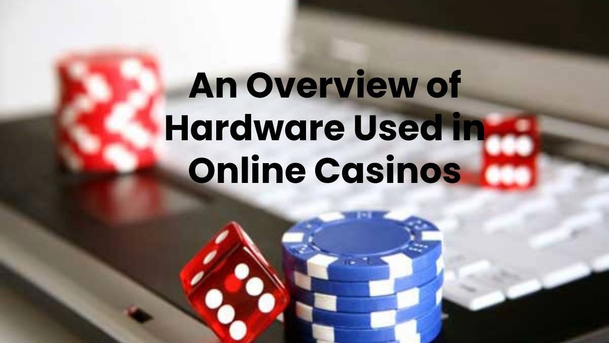 An Overview of Hardware Used in Online Casinos