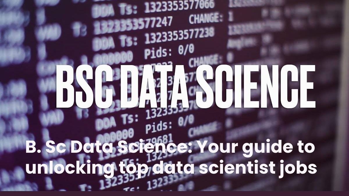 B. Sc Data Science: Your guide to unlocking top data scientist jobs