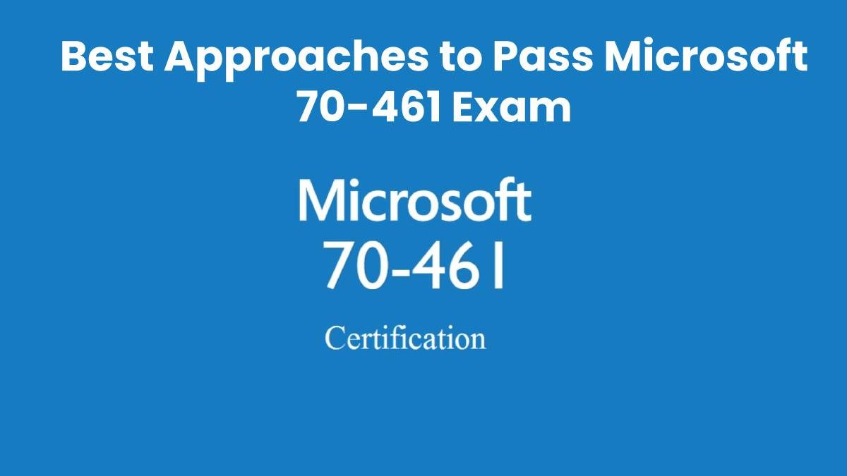 Best Approaches to Pass Microsoft 70-461 Exam and How Exam Dumps Can Assist You