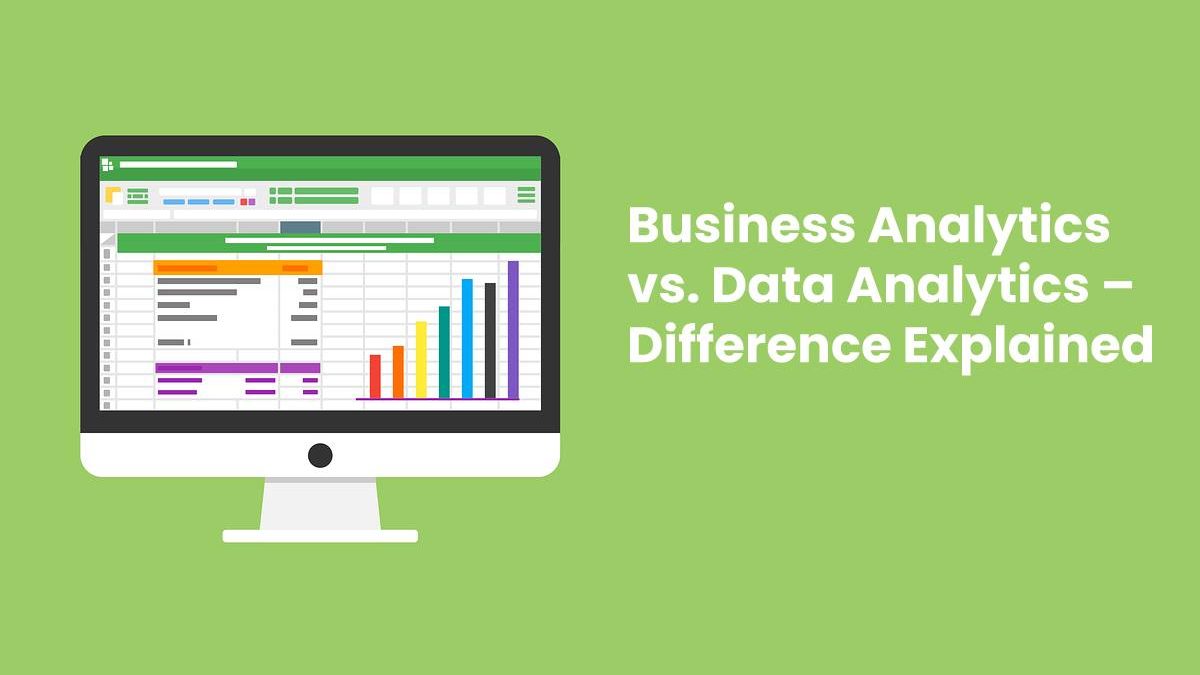 Business Analytics vs. Data Analytics – Difference Explained