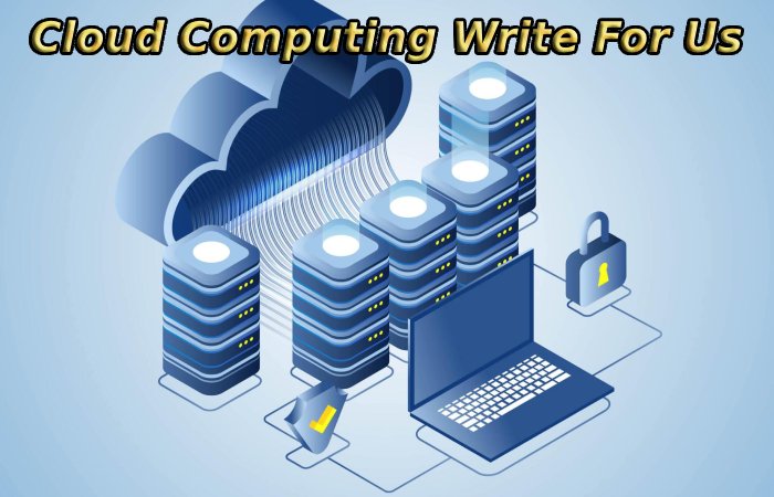 Cloud Computing Write For Us