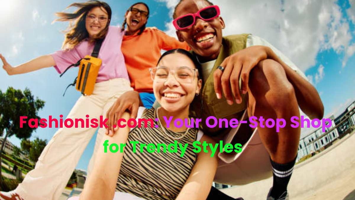 Fashionisk .com: Your One-Stop Shop for Trendy Styles