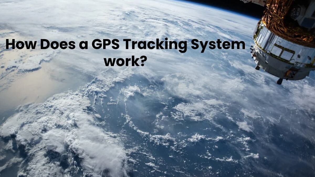 How Does a GPS Tracking System work?