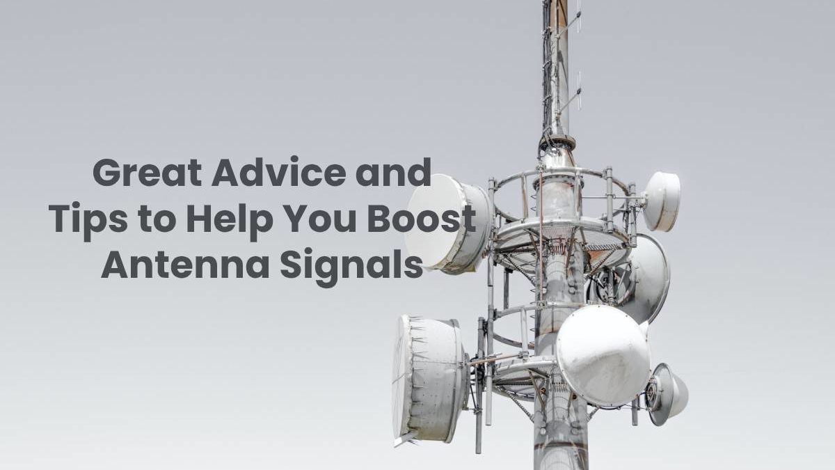 Great Advice and Tips to Help You Boost Antenna Signals