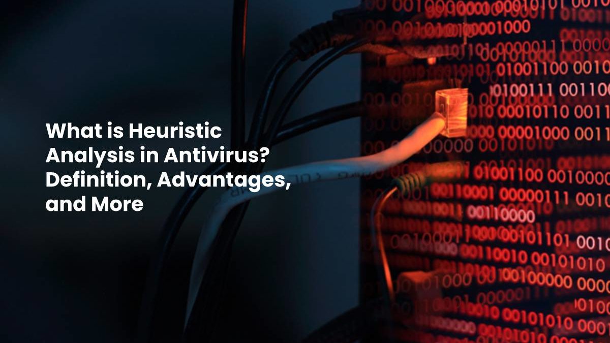 What is Heuristic Analysis in Antivirus? Definition, Advantages, and More