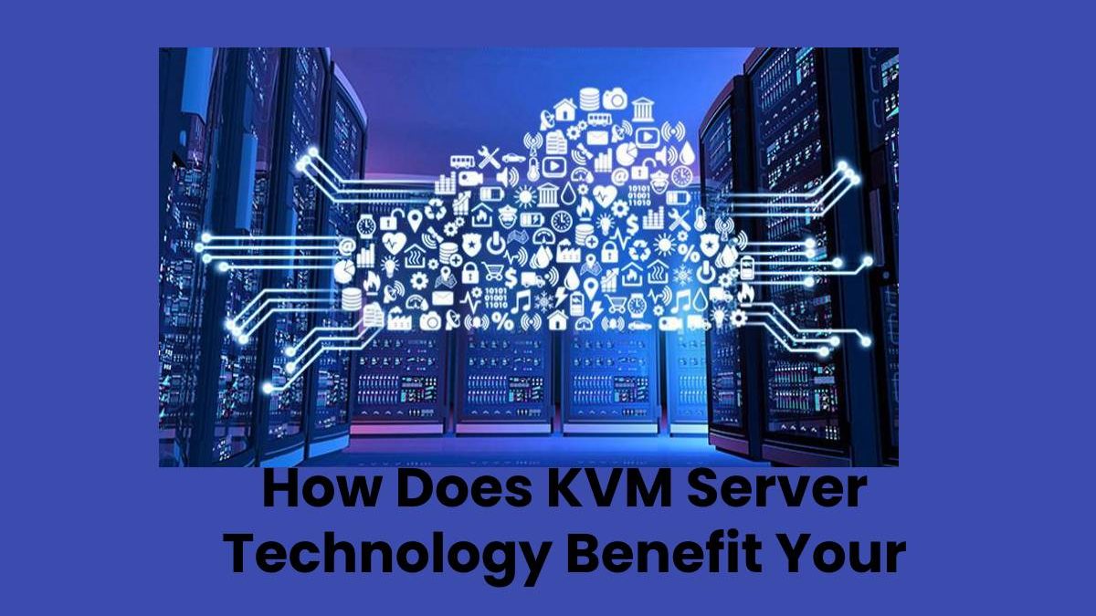 How Does KVM Server Technology Benefit Your VPS Hosted Sites?