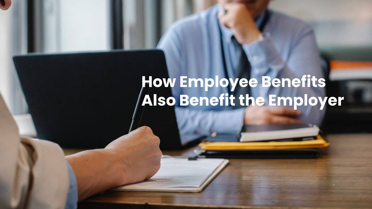 How Employee Benefits Also Benefit the Employer