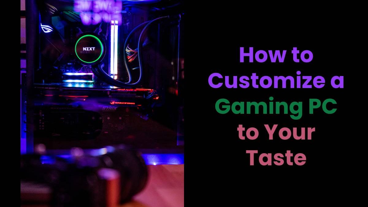 How to Customize a Gaming PC to Your Taste