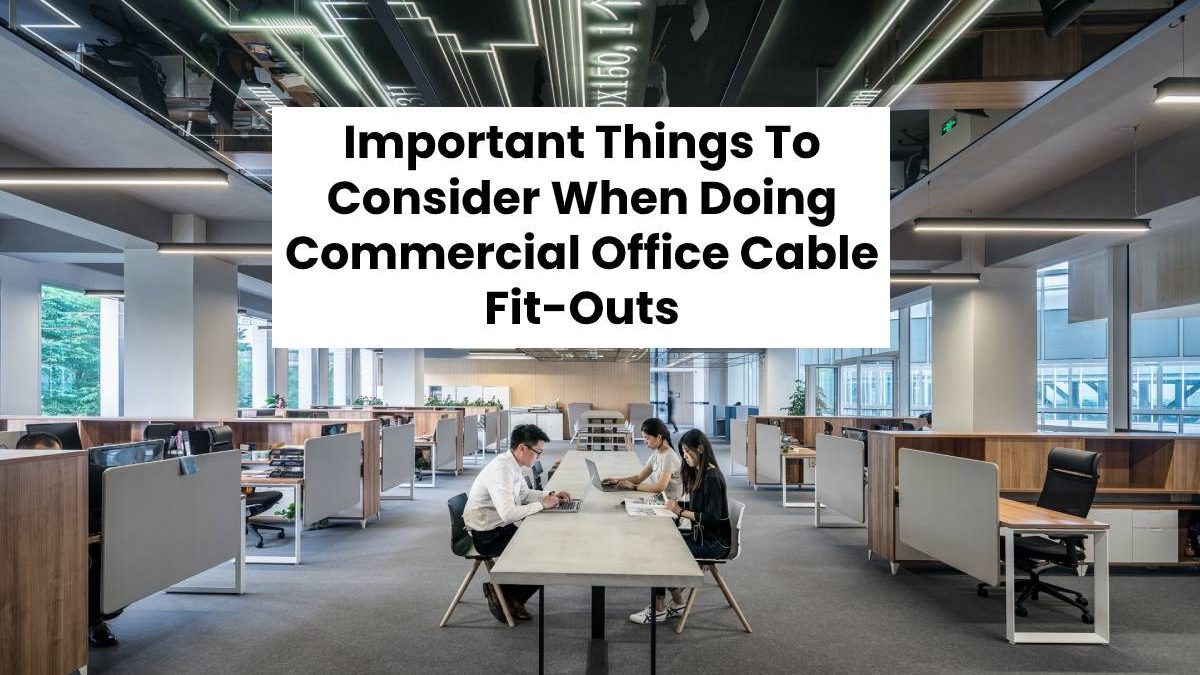 Important Things To Consider When Doing Commercial Office Cable Fit-Outs