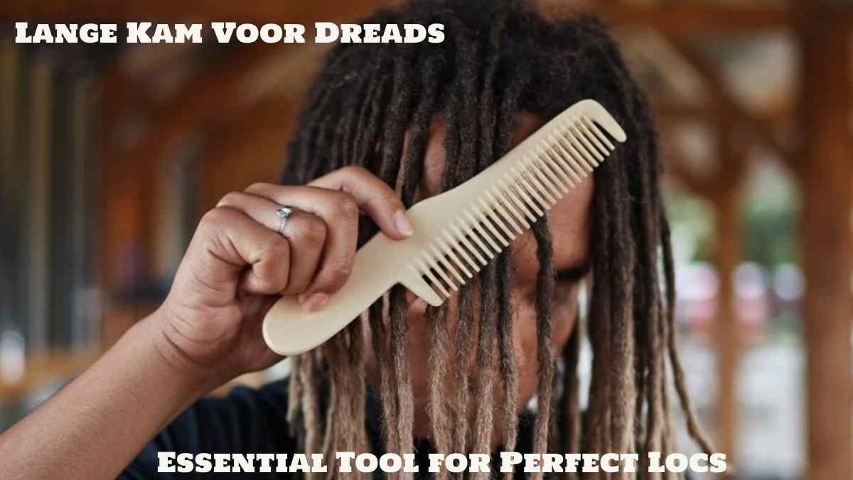 Lange Kam Voor Dreads: The Essential Tool for Perfect Locs