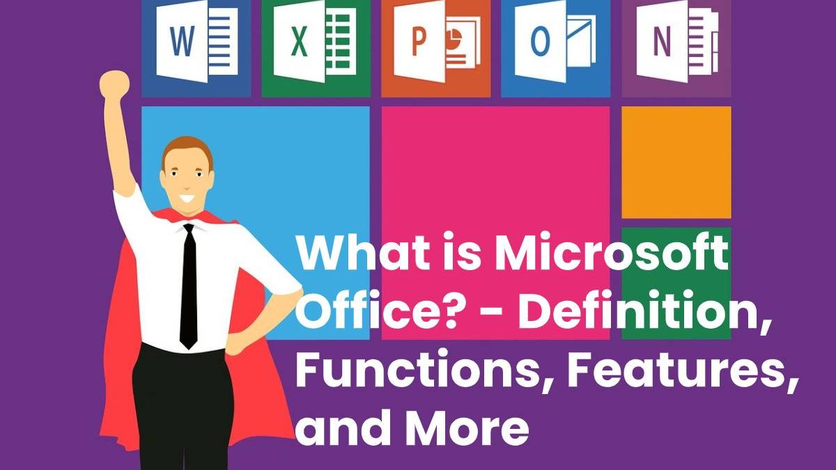 What is Microsoft Office? – Definition, Functions, Features, and More