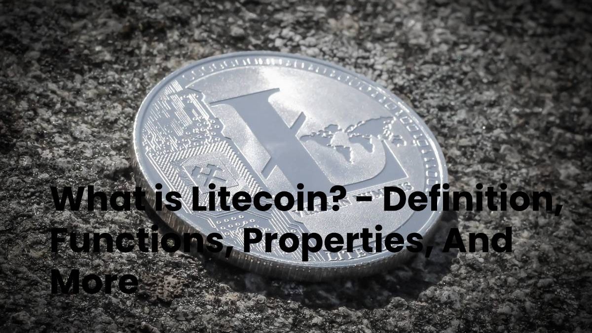 What is Litecoin? – Definition, Functions, Properties, And More