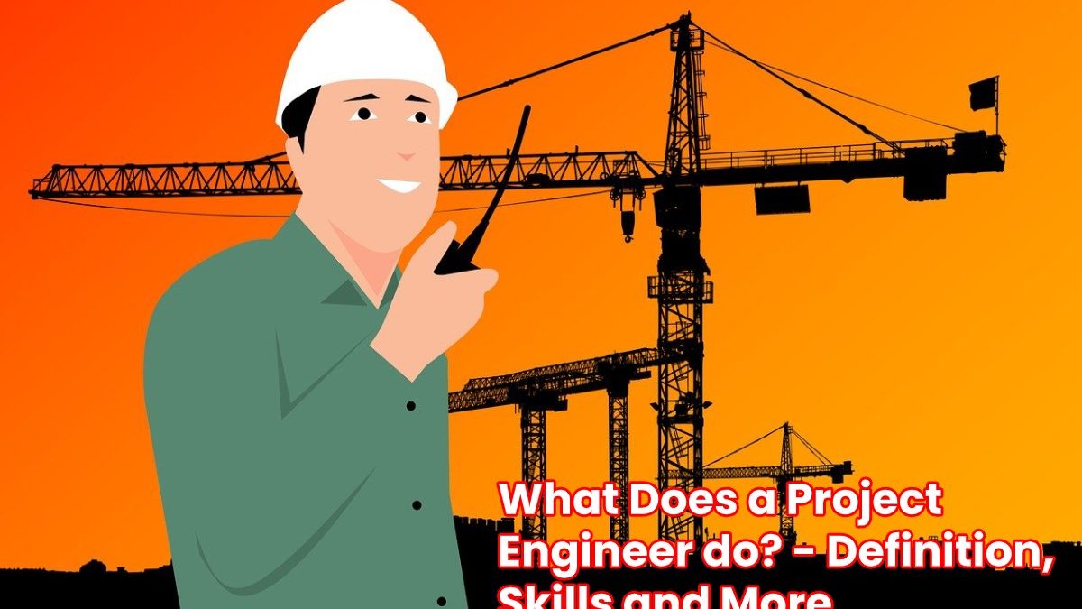 What Does a Project Engineer do? – Definition, Skills and More