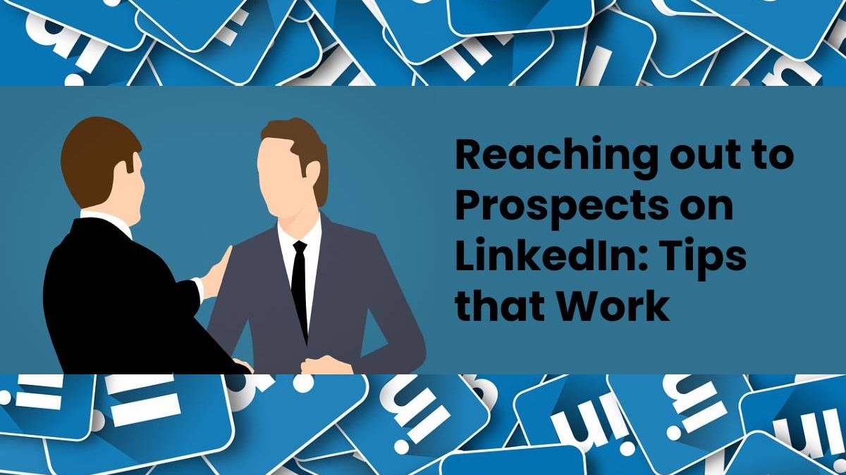 Reaching out to Prospects on LinkedIn: Tips that Work