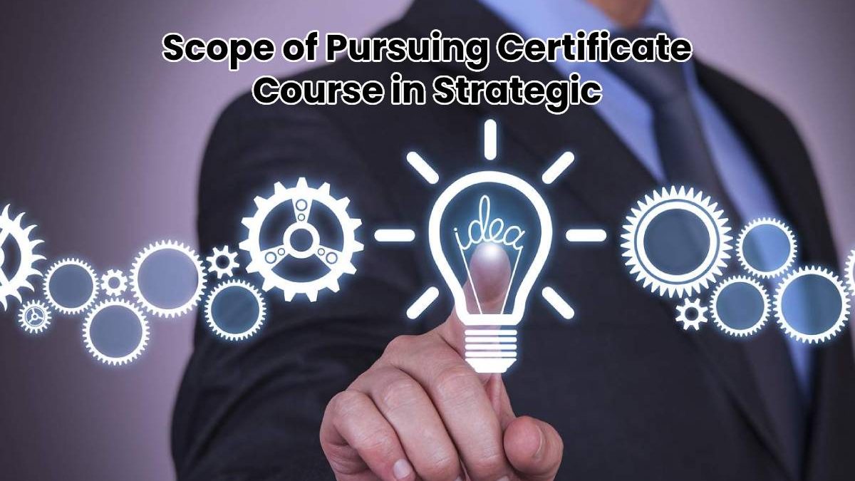 Scope of Pursuing Certificate Course in Strategic Management