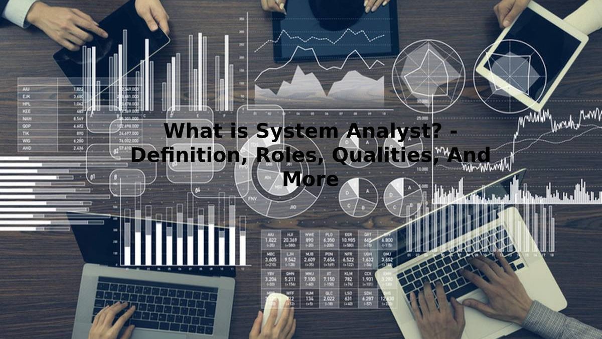 What is System Analyst? – Definition, Roles, And More (2023)