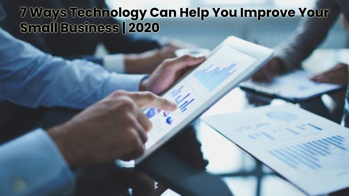 7 Ways Technology Can Help You Improve Your Small Business