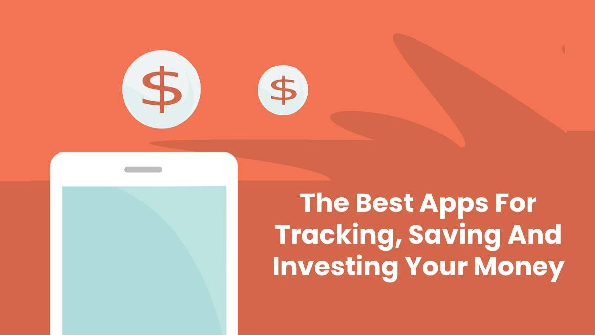 The Best Apps For Tracking, Saving And Investing Your Money