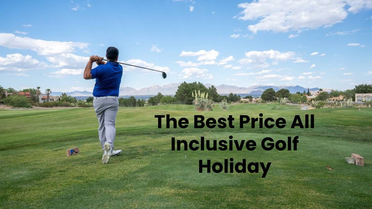 The Best Price All Inclusive Golf Holiday