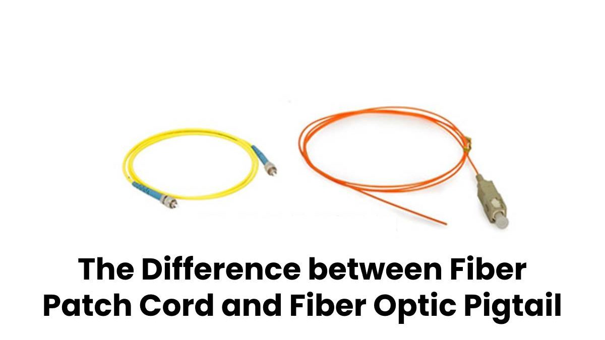 The Difference between Fiber Patch Cord and Fiber Optic Pigtail