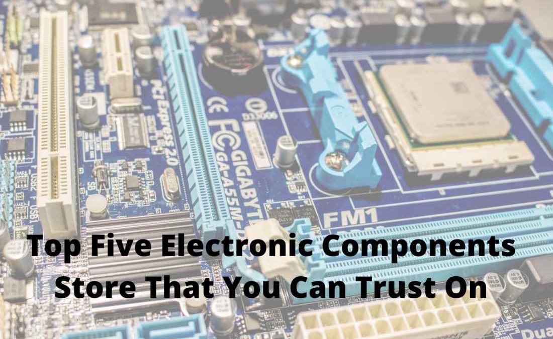 Top Five Electronic Components Store That You Can Trust On