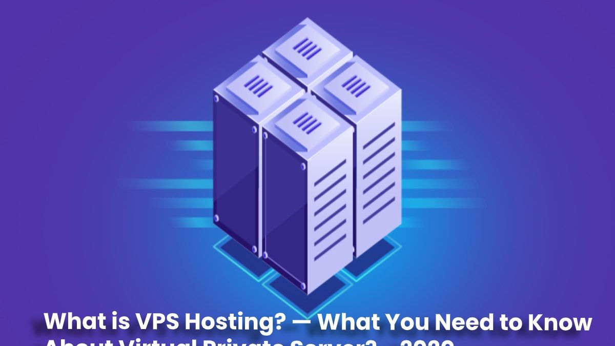 What is VPS Hosting? — What You Need to Know About Virtual Private Server