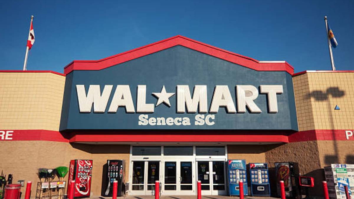 Complete Guide to Walmart Seneca SC