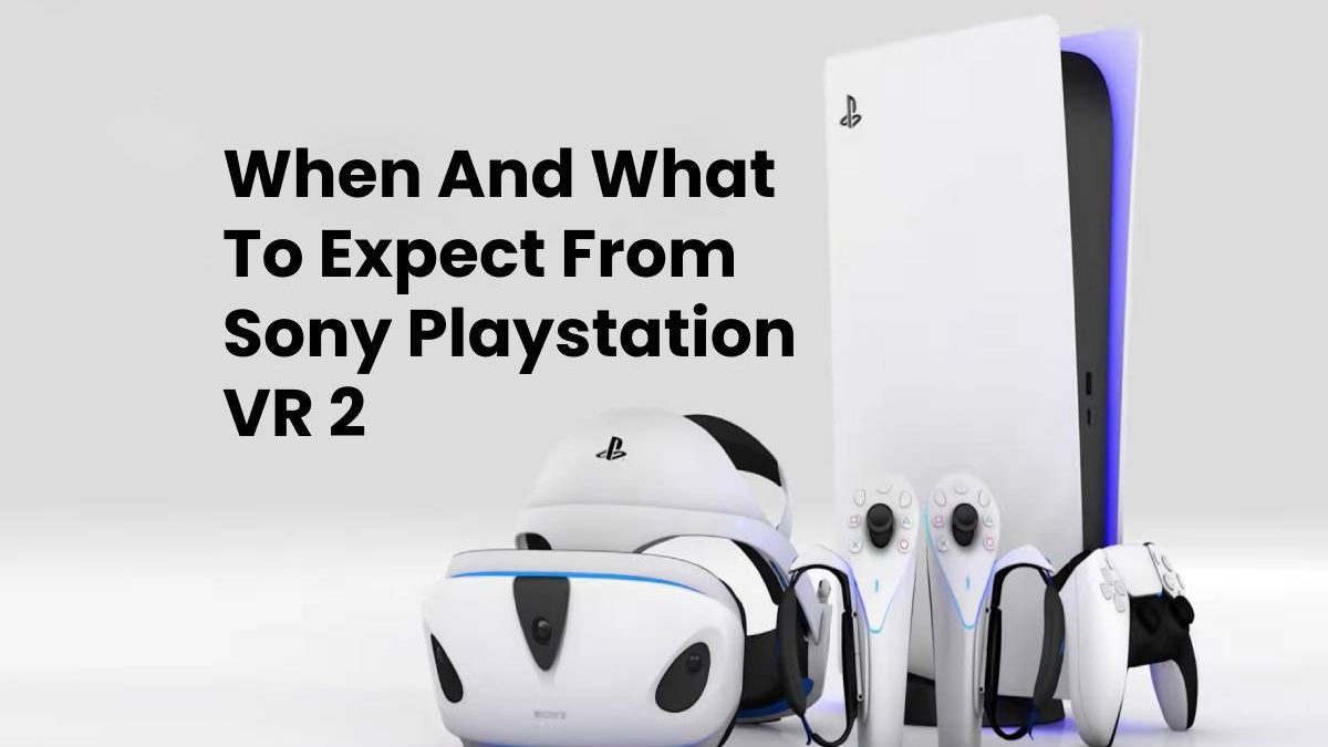 When And What To Expect From Sony Playstation VR 2