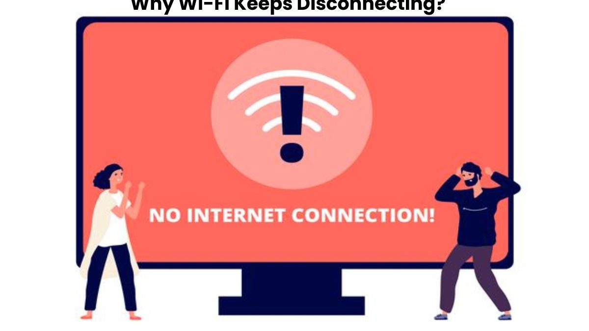 Why Wi-Fi Keeps Disconnecting?