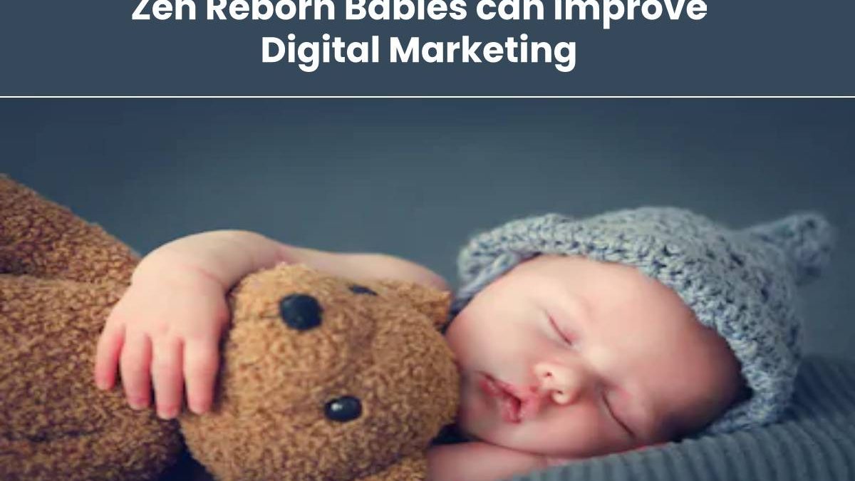 Zen Reborn Babies can improve Digital Marketing