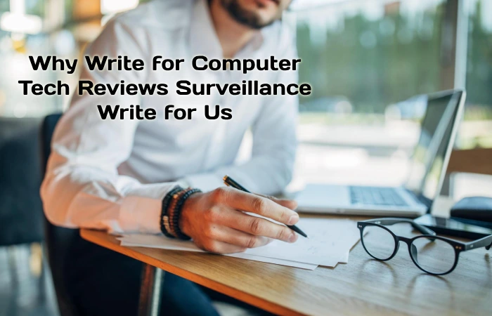 Why Write for Computer Tech Reviews – Surveillance Write for Us